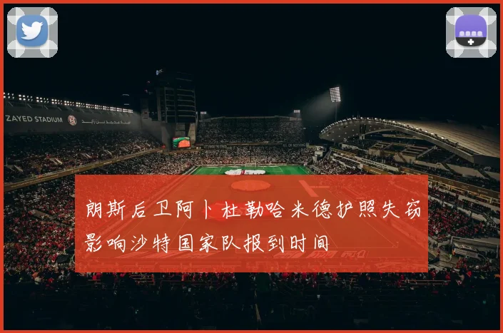 朗斯后卫阿卜杜勒哈米德护照失窃影响沙特国家队报到时间